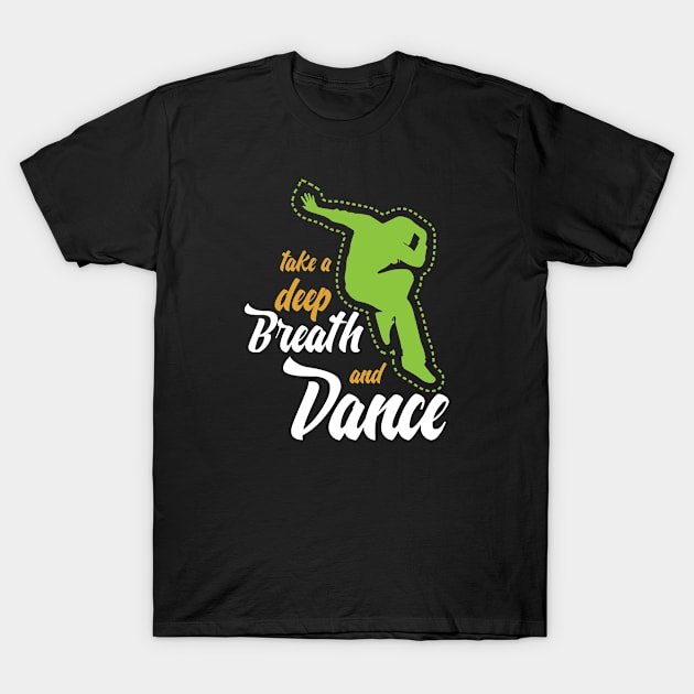 Funny sayingTake a deep breath and dance T-Shirt by Bungee150